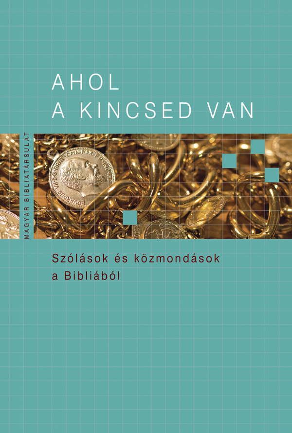 Ahol a kincsed van. Szólások és közmondások a Bibliából